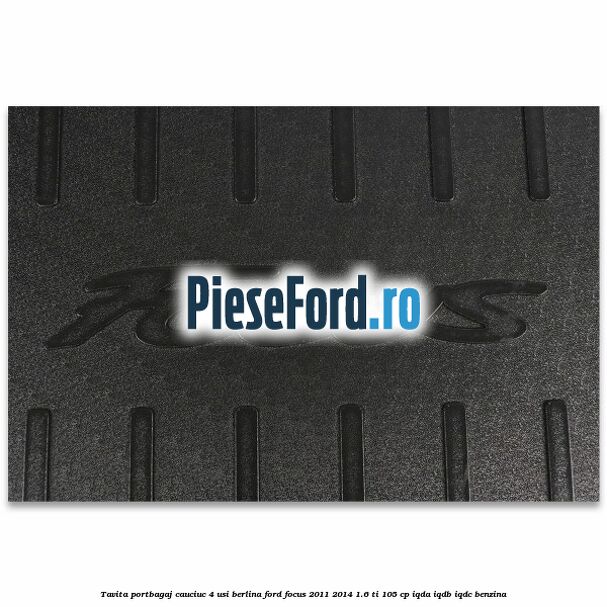 Tavita portbagaj, cauciuc 4 usi berlina Ford Focus 2011-2014 1.6 Ti 105 cp IQDA, IQDB, IQDC benzina