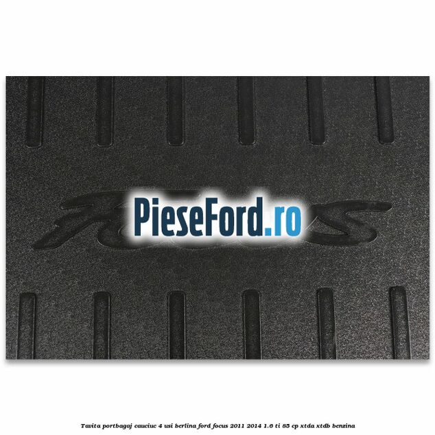 Tavita portbagaj, cauciuc 4 usi berlina Ford Focus 2011-2014 1.6 Ti 85 cp Tavita portbagaj, cauciuc 4 usi berlina Ford Focus 2011-2014 1.6 Ti 85 cp XTDA, XTDB benzina