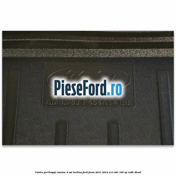 Tavita portbagaj, cauciuc 4 usi berlina Ford Focus 2011-2014 2.0 TDCi 163 cp TXDB diesel