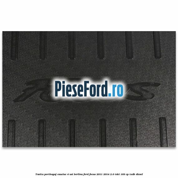 Tavita portbagaj, cauciuc 4 usi berlina Ford Focus 2011-2014 2.0 TDCi 163 cp TXDB diesel