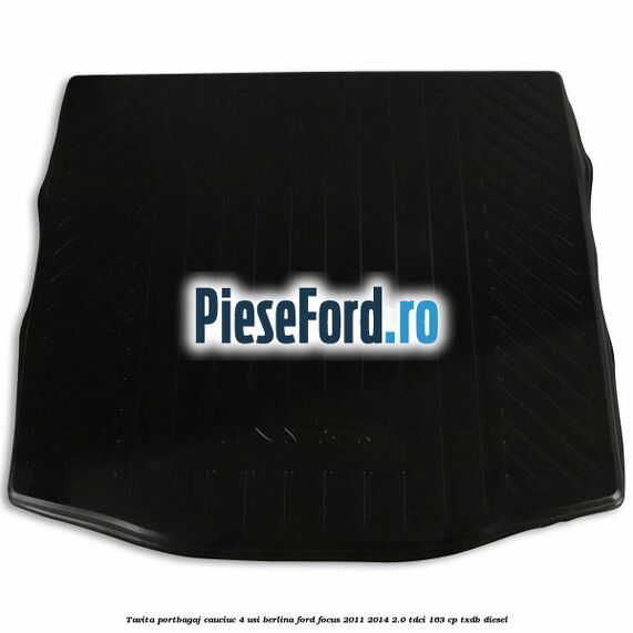 Tavita portbagaj, cauciuc 4 usi berlina Ford Focus 2011-2014 2.0 TDCi 163 cp TXDB diesel