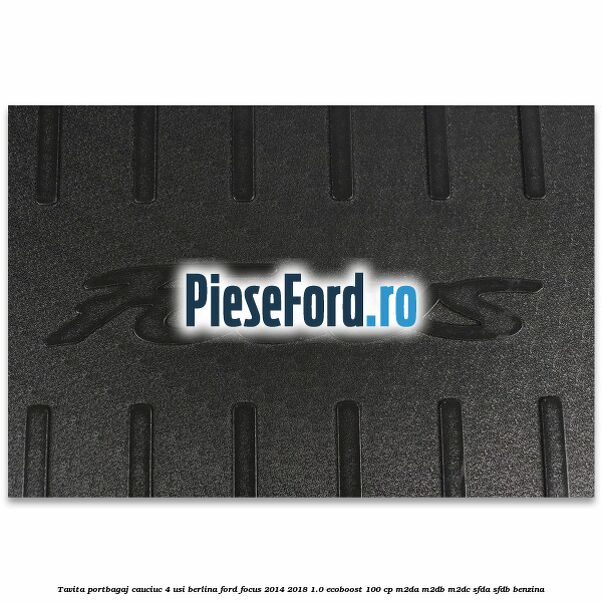 Tavita portbagaj, cauciuc 4 usi berlina Ford Focus 2014-2018 1.0 EcoBoost 100 cp Tavita portbagaj, cauciuc 4 usi berlina Ford Focus 2014-2018 1.0 EcoBoost 100 cp M2DA, M2DB, M2DC, SFDA, SFDB benzina