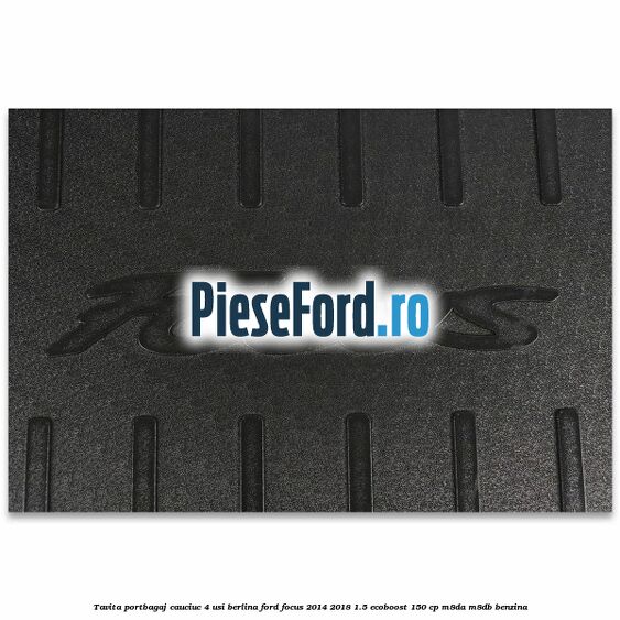 Tavita portbagaj, cauciuc 4 usi berlina Ford Focus 2014-2018 1.5 EcoBoost 150 cp Tavita portbagaj, cauciuc 4 usi berlina Ford Focus 2014-2018 1.5 EcoBoost 150 cp M8DA, M8DB benzina