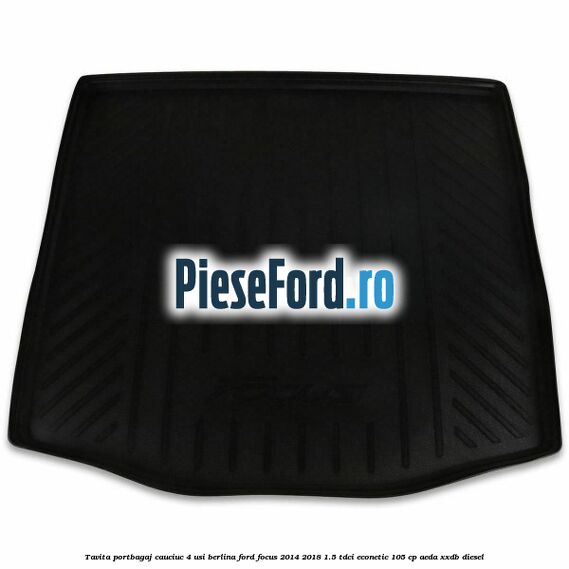 Tavita portbagaj, cauciuc 4 usi berlina Ford Focus 2014-2018 1.5 TDCi ECOnetic 105 cp