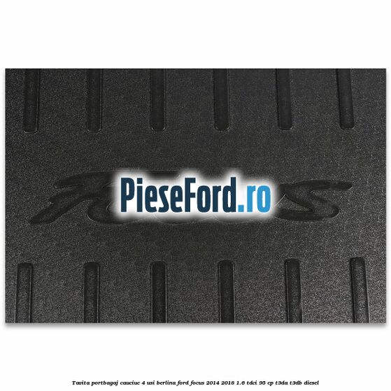 Tavita portbagaj, cauciuc 4 usi berlina Ford Focus 2014-2018 1.6 TDCi 95 cp Tavita portbagaj, cauciuc 4 usi berlina Ford Focus 2014-2018 1.6 TDCi 95 cp T3DA, T3DB diesel