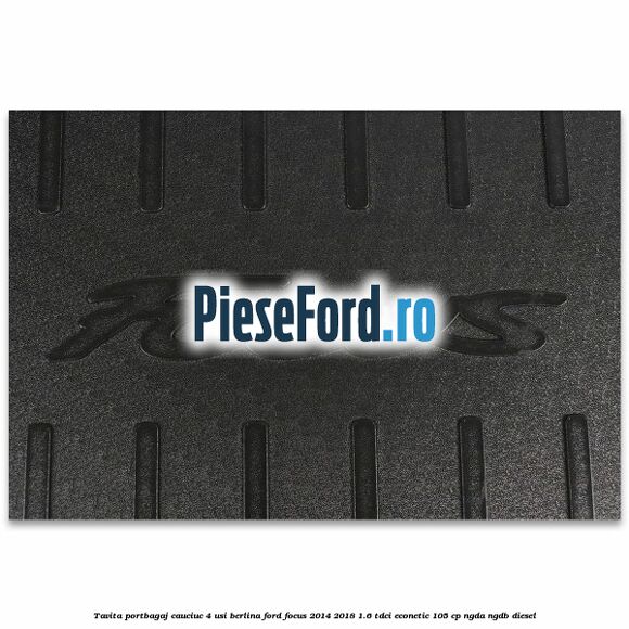 Tavita portbagaj, cauciuc 4 usi berlina Ford Focus 2014-2018 1.6 TDCi ECOnetic 105 cp Tavita portbagaj, cauciuc 4 usi berlina Ford Focus 2014-2018 1.6 TDCi ECOnetic 105 cp NGDA, NGDB diesel