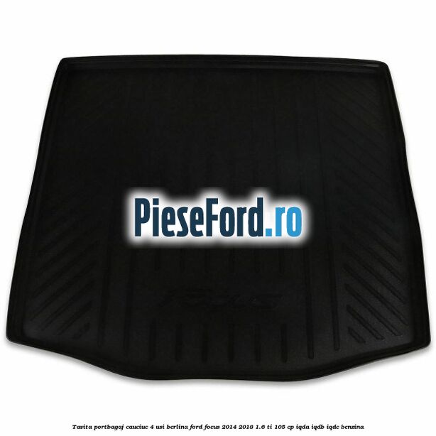 Tavita portbagaj, cauciuc 4 usi berlina Ford Focus 2014-2018 1.6 Ti 105 cp
