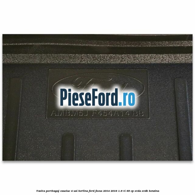 Tavita portbagaj, cauciuc 4 usi berlina Ford Focus 2014-2018 1.6 Ti 85 cp XTDA, XTDB benzina