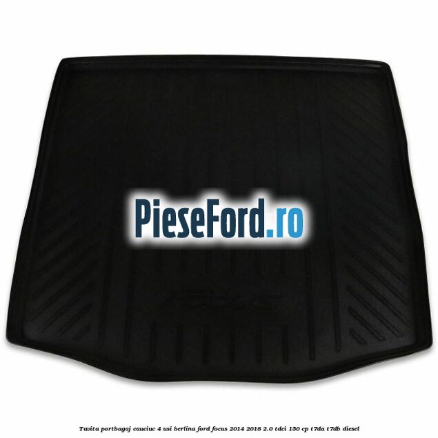 Tavita portbagaj, cauciuc 4 usi berlina Ford Focus 2014-2018 2.0 TDCi 150 cp T7DA, T7DB diesel