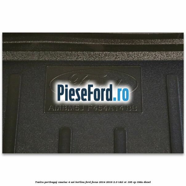 Tavita portbagaj, cauciuc 4 usi berlina Ford Focus 2014-2018 2.0 TDCi ST 185 cp T8DA diesel