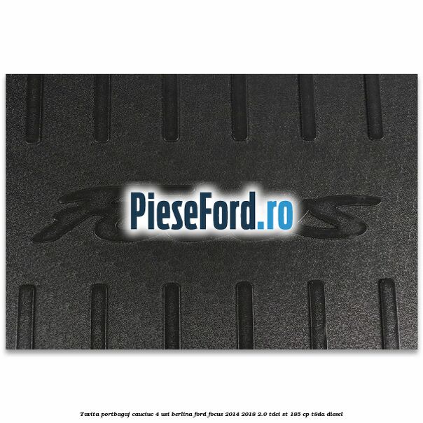 Tavita portbagaj, cauciuc 4 usi berlina Ford Focus 2014-2018 2.0 TDCi ST 185 cp T8DA diesel