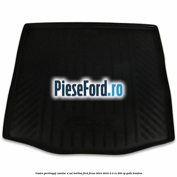 Tavita portbagaj, cauciuc 4 usi berlina Ford Focus 2014-2018 2.3 RS 350 cp