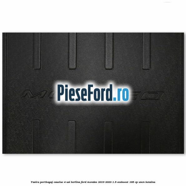 Tavita portbagaj, cauciuc 4 usi berlina Ford Mondeo 2019-2023 1.5 EcoBoost 165 cp UNCN benzina