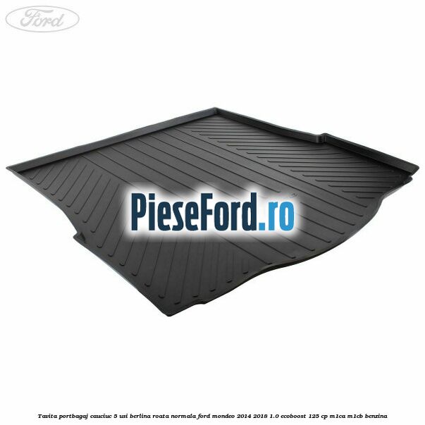 Tavita portbagaj cauciuc 5 usi berlina roata normala Ford Mondeo 2014-2018 1.0 EcoBoost 125 cp M1CA, M1CB benzina