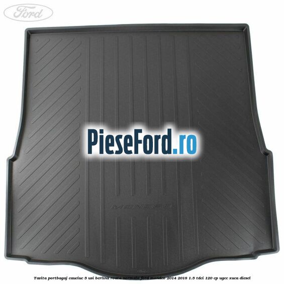 Tavita portbagaj cauciuc 5 usi berlina roata normala Ford Mondeo 2014-2018 1.5 TDCi 120 cp Tavita portbagaj cauciuc 5 usi berlina roata normala Ford Mondeo 2014-2018 1.5 TDCi 120 cp UGCC, XUCA diesel