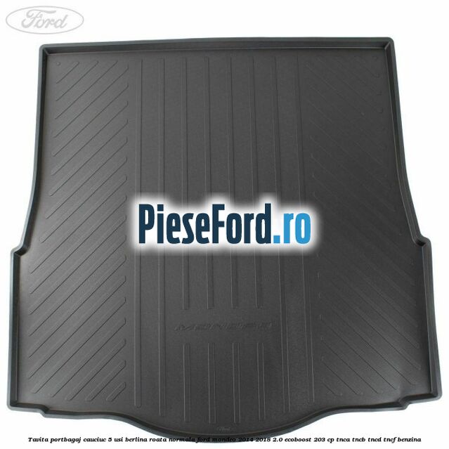 Tavita portbagaj cauciuc 5 usi berlina roata normala Ford Mondeo 2014-2018 2.0 EcoBoost 203 cp TNCA, TNCB, TNCD, TNCF benzina