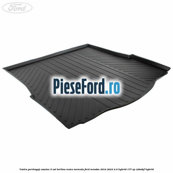 Tavita portbagaj cauciuc 5 usi berlina roata normala Ford Mondeo 2014-2018 2.0 Hybrid 177 cp C20EDEF hybrid