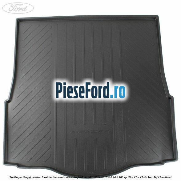 Tavita portbagaj cauciuc 5 usi berlina roata normala Ford Mondeo 2014-2018 2.0 TDCi 150 cp Tavita portbagaj cauciuc 5 usi berlina roata normala Ford Mondeo 2014-2018 2.0 TDCi 150 cp T7CA, T7CC, T7CD, T7CE, T7CF, T7CN diesel