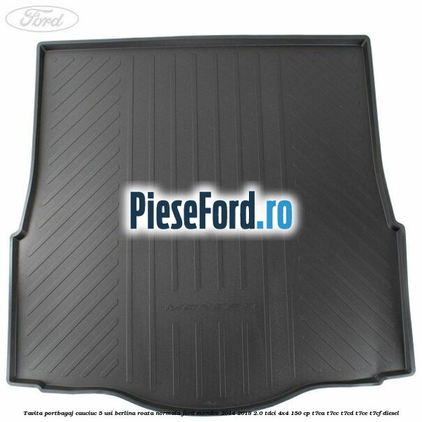 Tavita portbagaj cauciuc 5 usi berlina roata normala Ford Mondeo 2014-2018 2.0 TDCi 4x4 150 cp T7CA, T7CC, T7CD, T7CE, T7CF diesel