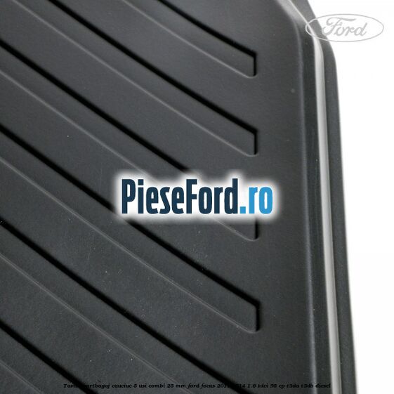 Tavita portbagaj, cauciuc 5 usi combi 25 mm Ford Focus 2011-2014 1.6 TDCi 95 cp T3DA, T3DB diesel