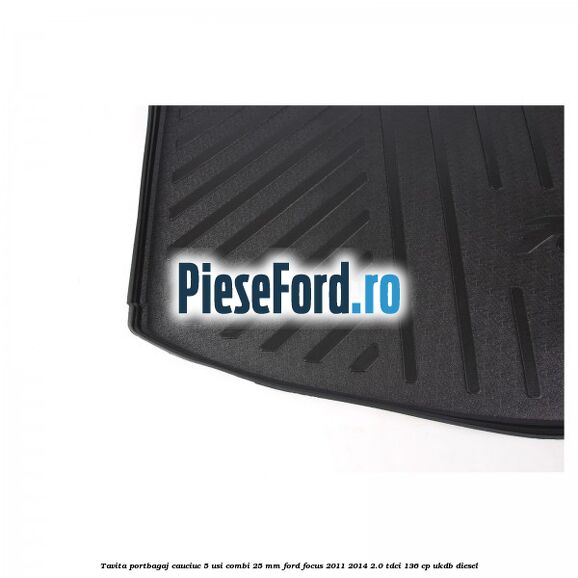 Tavita portbagaj, cauciuc 5 usi combi 25 mm Ford Focus 2011-2014 2.0 TDCi 136 cp UKDB diesel