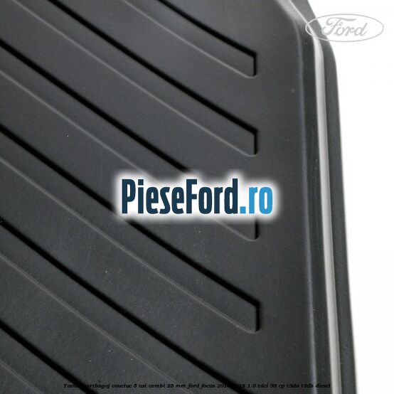 Tavita portbagaj, cauciuc 5 usi combi 25 mm Ford Focus 2014-2018 1.6 TDCi 95 cp T3DA, T3DB diesel