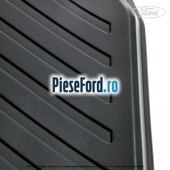 Tavita portbagaj, cauciuc 5 usi combi 25 mm Ford Focus 2014-2018 1.6 Ti 125 cp PNDA, PNDD benzina