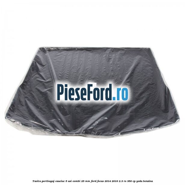 Tavita portbagaj, cauciuc 5 usi combi 25 mm Ford Focus 2014-2018 2.3 RS 350 cp YVDA benzina