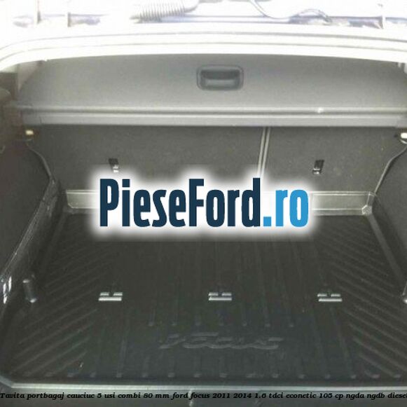 Tavita portbagaj, cauciuc 5 usi combi 80 mm Ford Focus 2011-2014 1.6 TDCi ECOnetic 105 cp NGDA, NGDB diesel