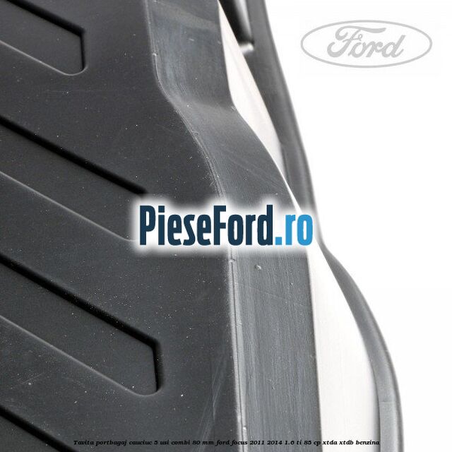 Tavita portbagaj, cauciuc 5 usi combi 80 mm Ford Focus 2011-2014 1.6 Ti 85 cp Tavita portbagaj, cauciuc 5 usi combi 80 mm Ford Focus 2011-2014 1.6 Ti 85 cp XTDA, XTDB benzina