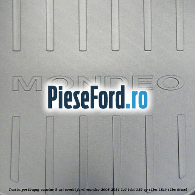 Tavita portbagaj, cauciuc 5 usi combi Ford Mondeo 2008-2014 1.6 TDCi 115 cp T1BA, T1BB, T1BC diesel