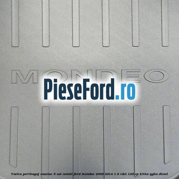 Tavita portbagaj, cauciuc 5 usi combi Ford Mondeo 2008-2014 1.8 TDCi 125 cp KHBA, QYBA diesel
