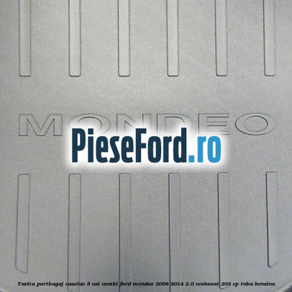 Tavita portbagaj, cauciuc 5 usi combi Ford Mondeo 2008-2014 2.0 EcoBoost 203 cp TNBA benzina