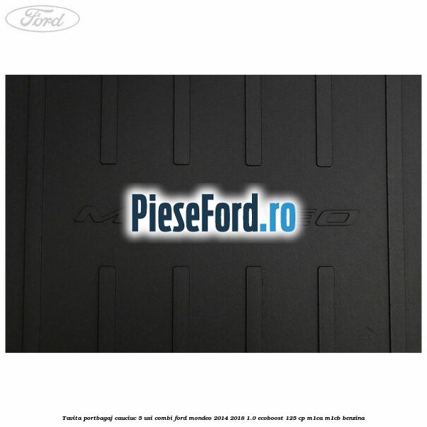 Tavita portbagaj, cauciuc 5 usi combi Ford Mondeo 2014-2018 1.0 EcoBoost 125 cp M1CA, M1CB benzina