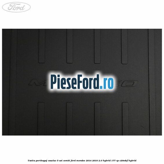Tavita portbagaj, cauciuc 5 usi combi Ford Mondeo 2014-2018 2.0 Hybrid 177 cp C20EDEF hybrid