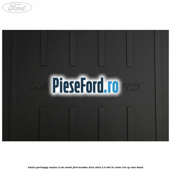 Tavita portbagaj, cauciuc 5 usi combi Ford Mondeo 2014-2018 2.0 TDCi Bi-Turbo 210 cp T9CA diesel