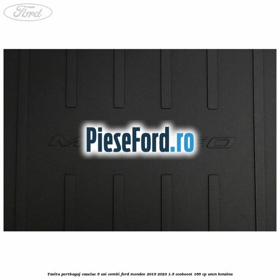 Tavita portbagaj, cauciuc 5 usi combi Ford Mondeo 2019-2023 1.5 EcoBoost 165 cp UNCN benzina