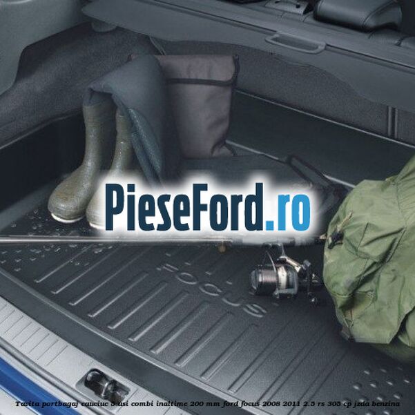Tavita portbagaj, cauciuc 5 usi combi inaltime 200 mm Ford Focus 2008-2011 2.5 RS 305 cp JZDA benzina