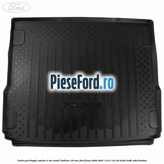 Tavita portbagaj, cauciuc 5 usi combi inaltime 25 mm Ford Focus 2004-2007 1.6 Ti 115 cp HXDA, HXDB, SIDA benzina