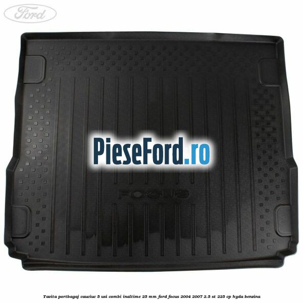 Tavita portbagaj, cauciuc 5 usi combi inaltime 25 mm Ford Focus 2004-2007 2.5 ST 225 cp HYDA benzina