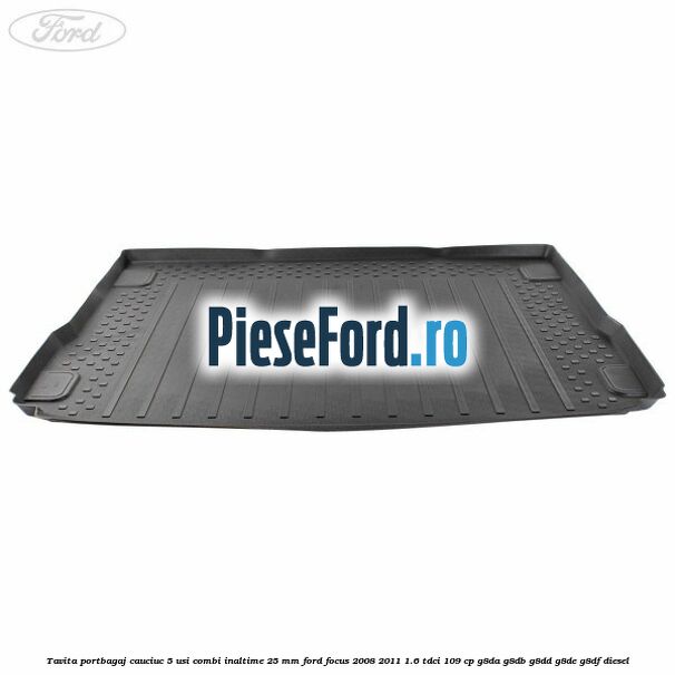 Tavita portbagaj, cauciuc 5 usi combi inaltime 25 mm Ford Focus 2008-2011 1.6 TDCi 109 cp G8DA, G8DB, G8DD, G8DE, G8DF diesel