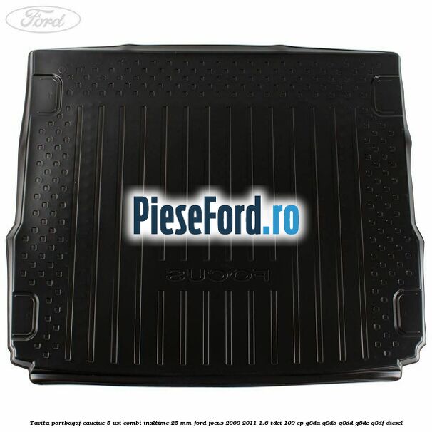 Tavita portbagaj, cauciuc 5 usi combi inaltime 25 mm Ford Focus 2008-2011 1.6 TDCi 109 cp G8DA, G8DB, G8DD, G8DE, G8DF diesel