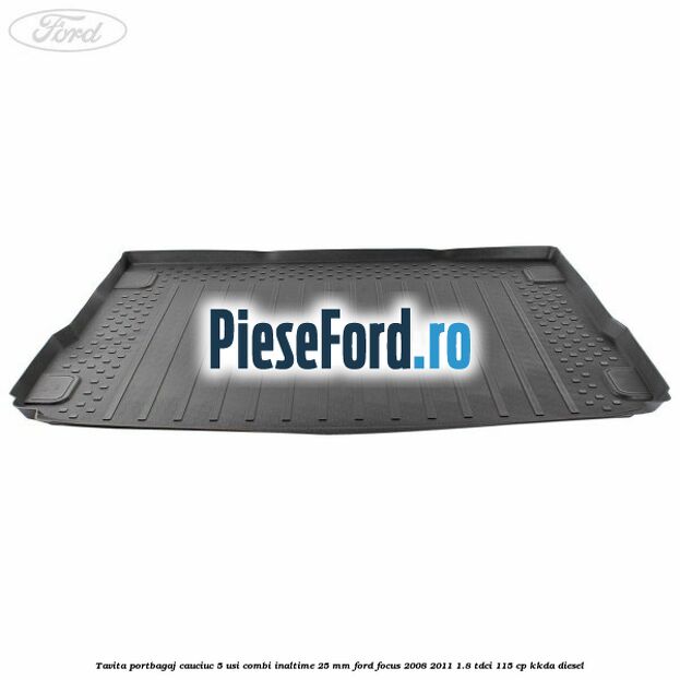 Tavita portbagaj, cauciuc 5 usi combi inaltime 25 mm Ford Focus 2008-2011 1.8 TDCi 115 cp KKDA diesel