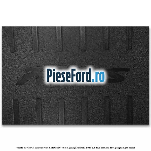 Tavita portbagaj, cauciuc 5 usi hatchback 40 mm Ford Focus 2011-2014 1.6 TDCi ECOnetic 105 cp Tavita portbagaj, cauciuc 5 usi hatchback 40 mm Ford Focus 2011-2014 1.6 TDCi ECOnetic 105 cp NGDA, NGDB diesel