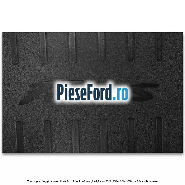 Tavita portbagaj, cauciuc 5 usi hatchback 40 mm Ford Focus 2011-2014 1.6 Ti 85 cp XTDA, XTDB benzina