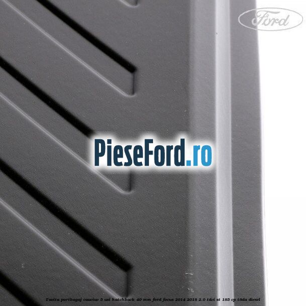 Tavita portbagaj, cauciuc 5 usi hatchback 40 mm Ford Focus 2014-2018 2.0 TDCi ST 185 cp T8DA diesel
