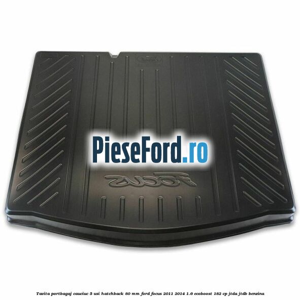 Tavita portbagaj, cauciuc 5 usi hatchback 80 mm Ford Focus 2011-2014 1.6 EcoBoost 182 cp JTDA, JTDB benzina