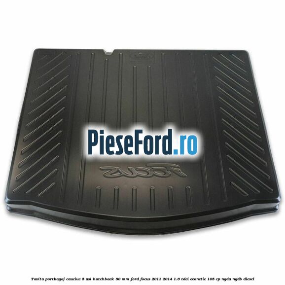 Tavita portbagaj, cauciuc 5 usi hatchback 80 mm Ford Focus 2011-2014 1.6 TDCi ECOnetic 105 cp Tavita portbagaj, cauciuc 5 usi hatchback 80 mm Ford Focus 2011-2014 1.6 TDCi ECOnetic 105 cp NGDA, NGDB diesel