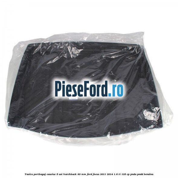 Tavita portbagaj, cauciuc 5 usi hatchback 80 mm Ford Focus 2011-2014 1.6 Ti 125 cp Tavita portbagaj, cauciuc 5 usi hatchback 80 mm Ford Focus 2011-2014 1.6 Ti 125 cp PNDA, PNDD benzina