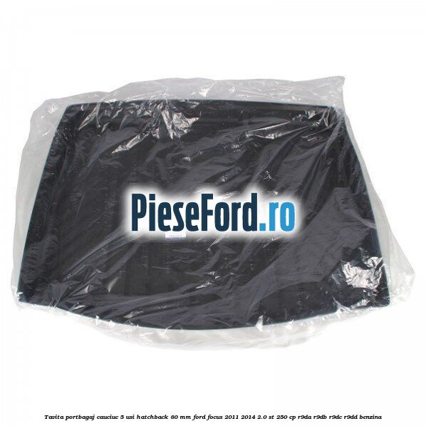 Tavita portbagaj, cauciuc 5 usi hatchback 80 mm Ford Focus 2011-2014 2.0 ST 250 cp R9DA, R9DB, R9DC, R9DD benzina